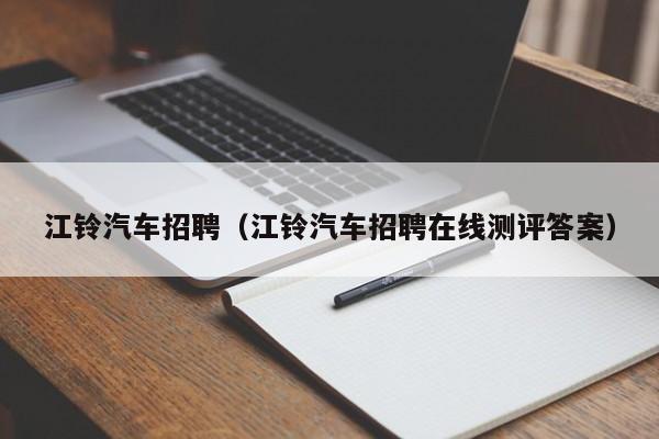 江铃汽车招聘（江铃汽车招聘在线测评答案）