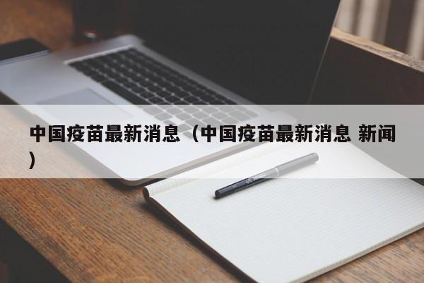 中国疫苗最新消息（中国疫苗最新消息 新闻）