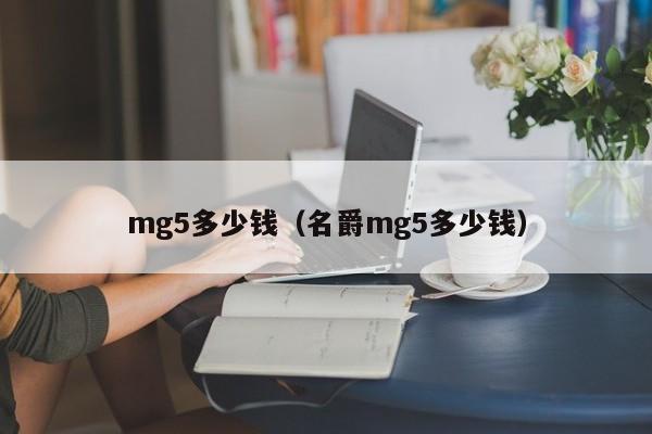 mg5多少钱（名爵mg5多少钱）