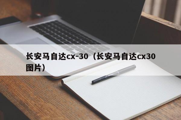 长安马自达cx-30（长安马自达cx30图片）