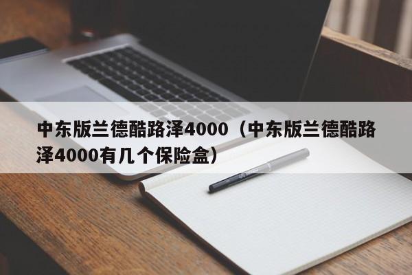 中东版兰德酷路泽4000（中东版兰德酷路泽4000有几个保险盒）