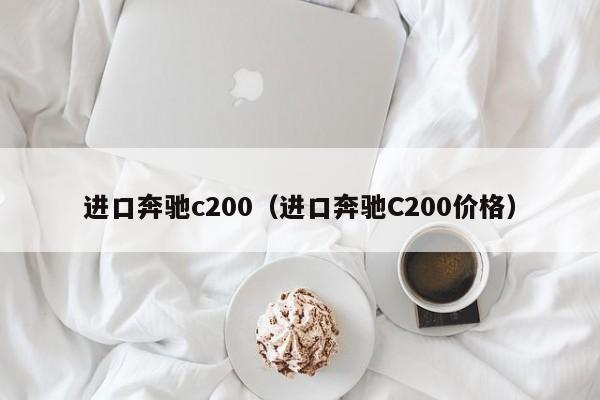 进口奔驰c200（进口奔驰C200价格）