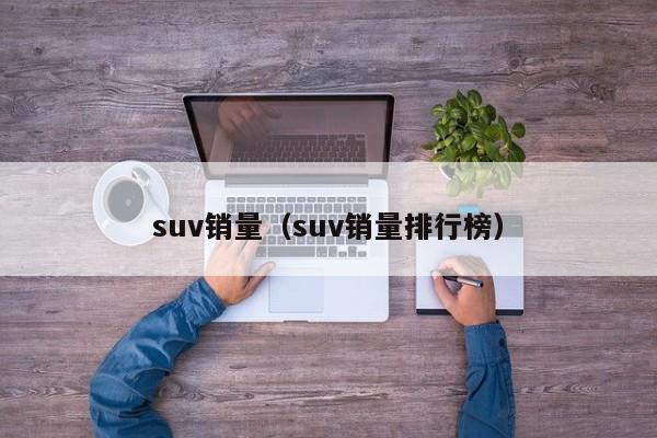 suv销量（suv销量排行榜）