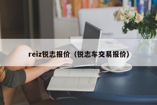 reiz锐志报价（锐志车交易报价）