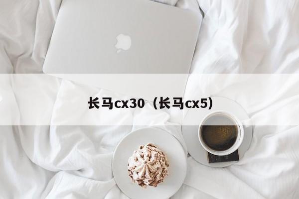 长马cx30（长马cx5）