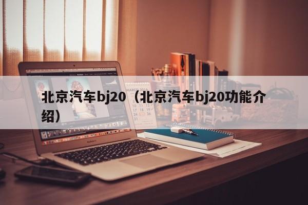 北京汽车bj20（北京汽车bj20功能介绍）