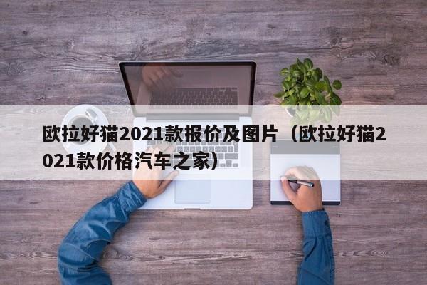 欧拉好猫2021款报价及图片（欧拉好猫2021款价格汽车之家）