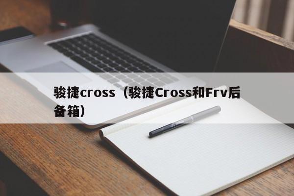 骏捷cross（骏捷Cross和Frv后备箱）