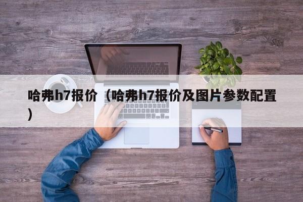 哈弗h7报价（哈弗h7报价及图片参数配置）