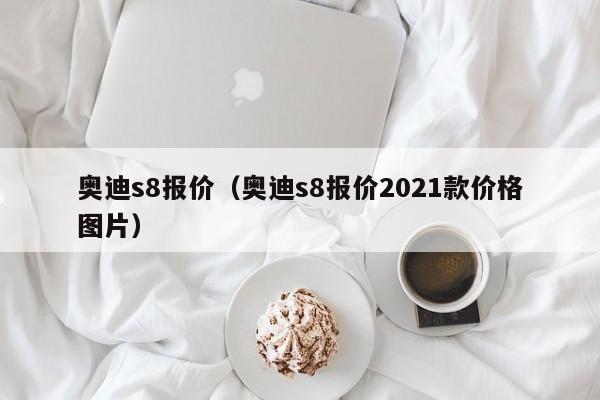 奥迪s8报价（奥迪s8报价2021款价格图片）