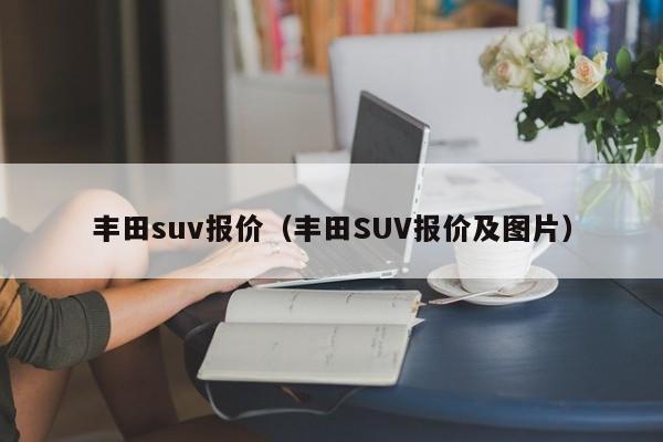 丰田suv报价（丰田SUV报价及图片）