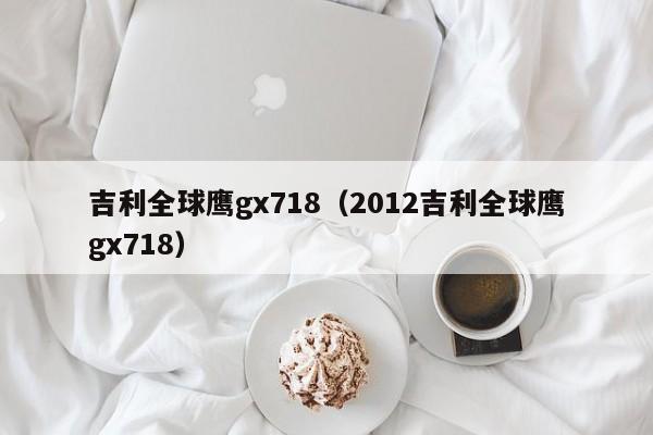 吉利全球鹰gx718（2012吉利全球鹰gx718）