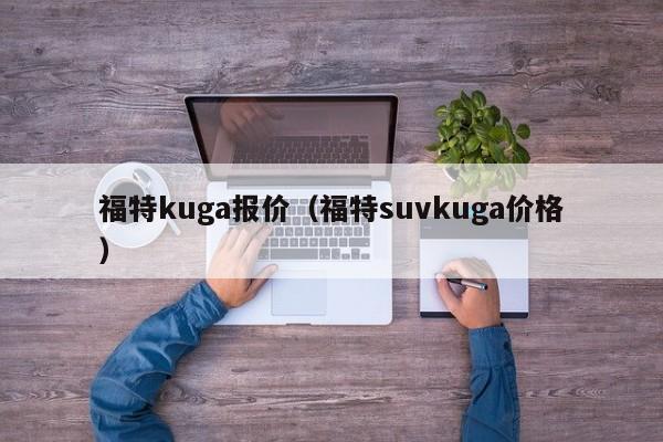 福特kuga报价（福特suvkuga价格）