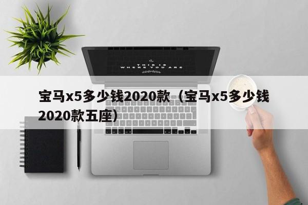 宝马x5多少钱2020款（宝马x5多少钱2020款五座）