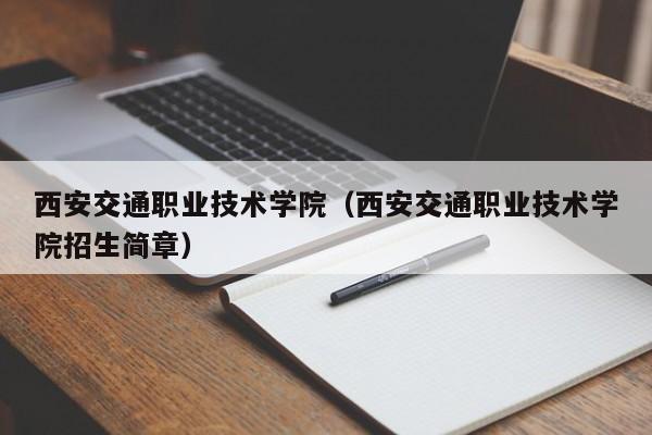 西安交通职业技术学院（西安交通职业技术学院招生简章）