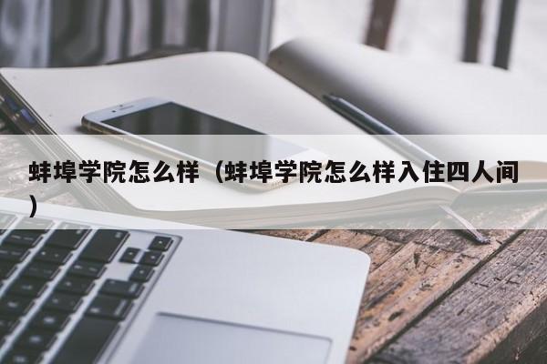 蚌埠学院怎么样（蚌埠学院怎么样入住四人间）