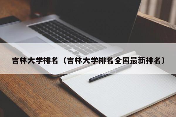 吉林大学排名（吉林大学排名全国最新排名）