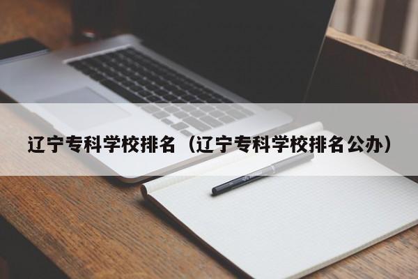 辽宁专科学校排名（辽宁专科学校排名公办）