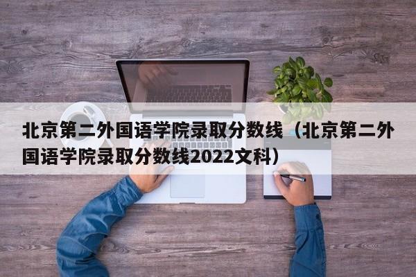 北京第二外国语学院录取分数线（北京第二外国语学院录取分数线2022文科）