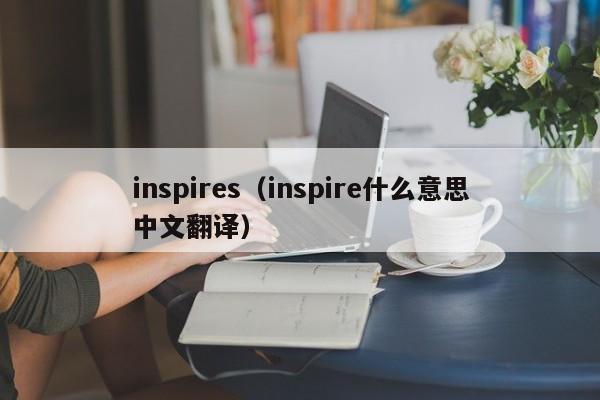 inspires（inspire什么意思中文翻译）