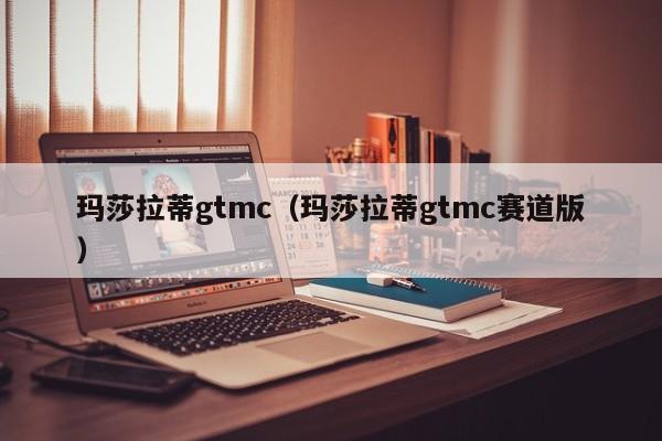 玛莎拉蒂gtmc（玛莎拉蒂gtmc赛道版）