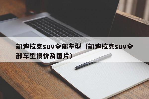 凯迪拉克suv全部车型（凯迪拉克suv全部车型报价及图片）