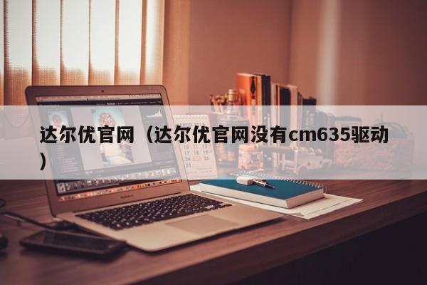 达尔优官网（达尔优官网没有cm635驱动）