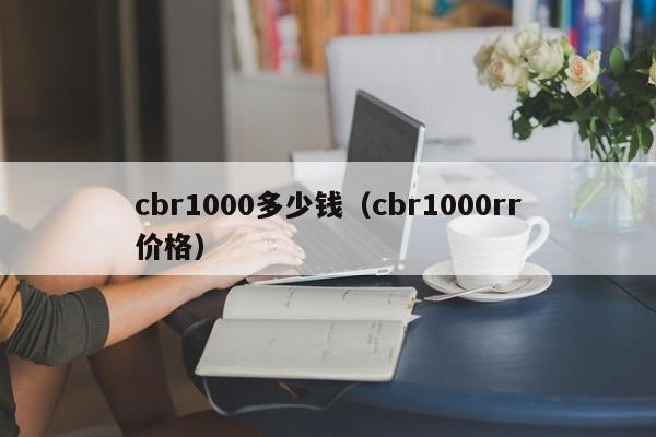 cbr1000多少钱（cbr1000rr价格）