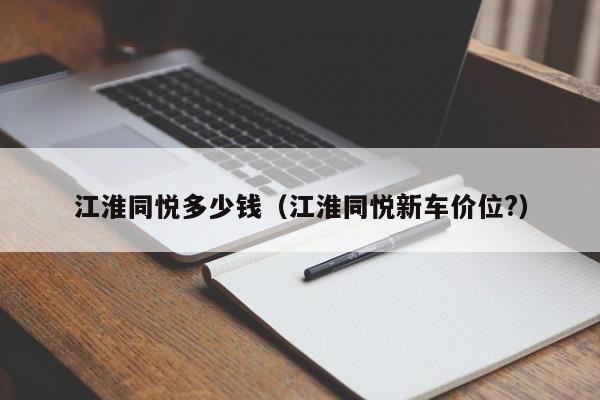 江淮同悦多少钱（江淮同悦新车价位?）