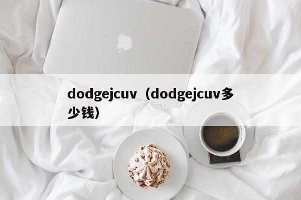 dodgejcuv（dodgejcuv多少钱）