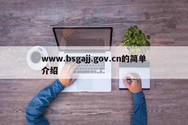 www.bsgajj.gov.cn的简单介绍