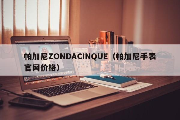 帕加尼ZONDACINQUE（帕加尼手表官网价格）