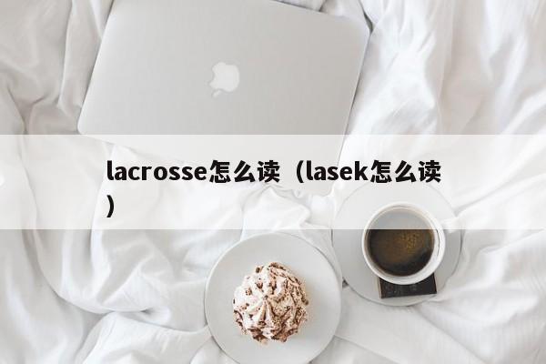 lacrosse怎么读（lasek怎么读）