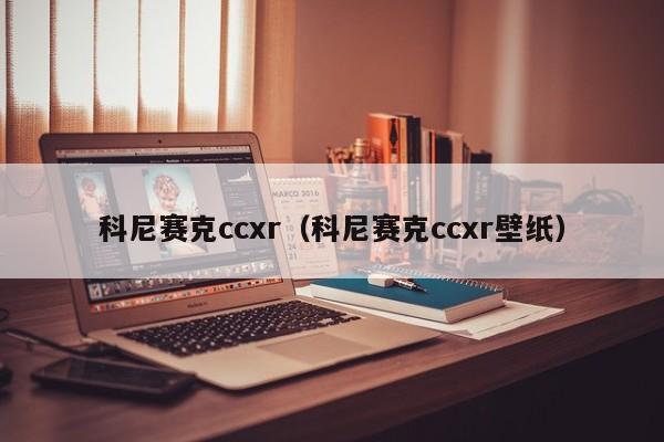 科尼赛克ccxr（科尼赛克ccxr壁纸）