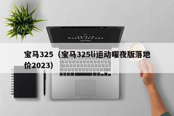 宝马325（宝马325li运动曜夜版落地价2023）