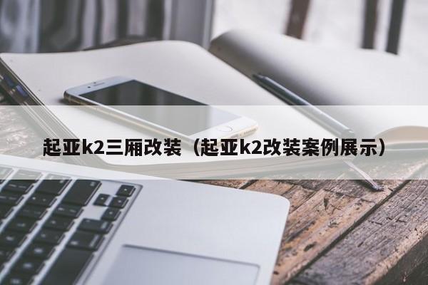 起亚k2三厢改装（起亚k2改装案例展示）