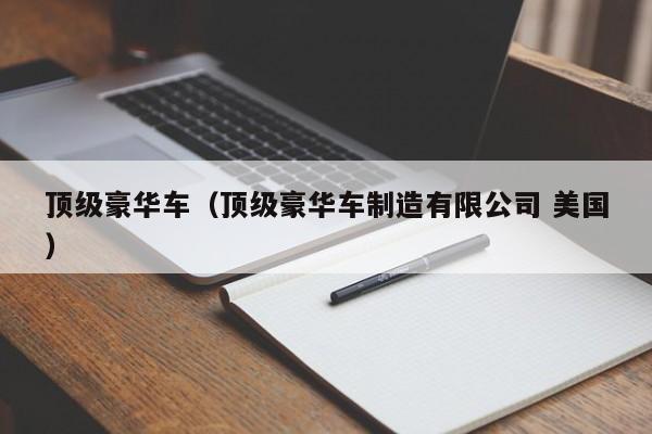 顶级豪华车（顶级豪华车制造有限公司 美国）