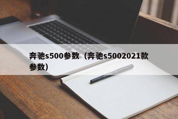 奔驰s500参数（奔驰s5002021款参数）