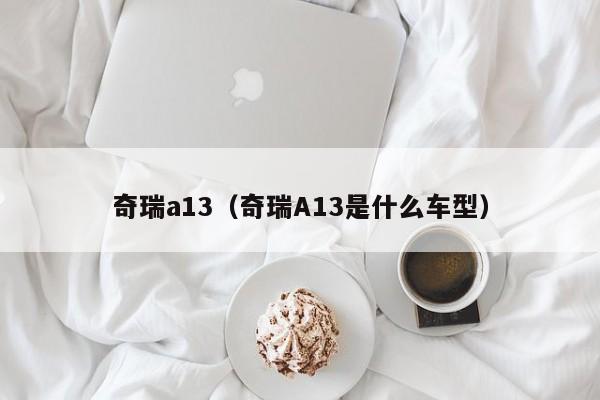 奇瑞a13（奇瑞A13是什么车型）